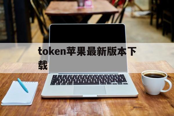 token苹果最新版本下载、tokeneco下载apple苹果