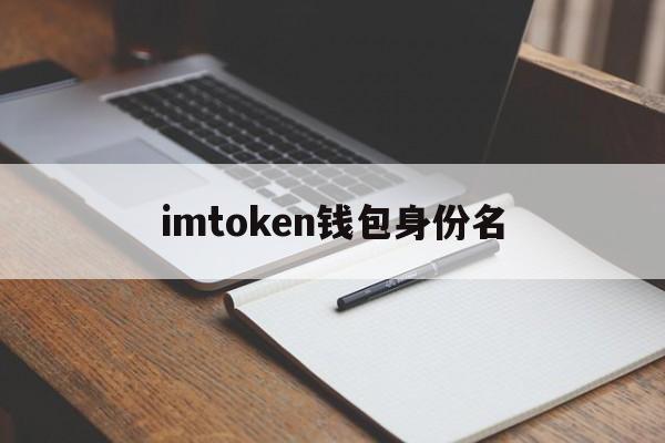 imtoken钱包身份名、imtoken钱包名称怎么填