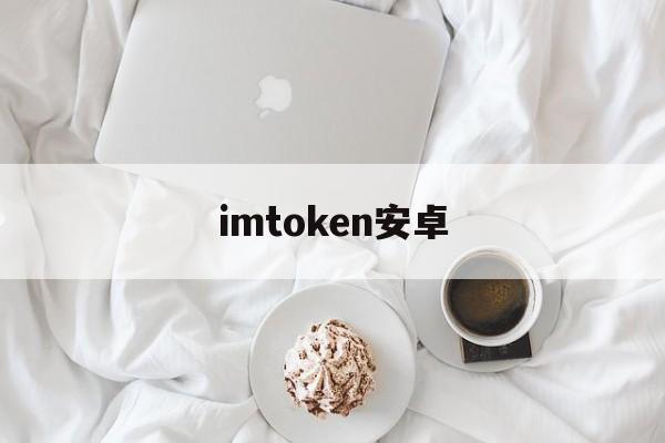 关于imtoken安卓的信息