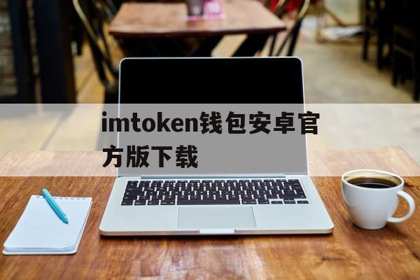 imtoken钱包安卓官方版下载、imtoken钱包下载安卓243