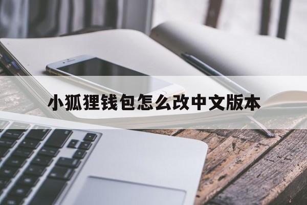 小狐狸钱包怎么改中文版本的简单介绍