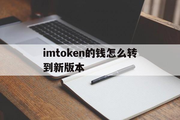 imtoken的钱怎么转到新版本、怎样把imtoken的钱转到支付宝