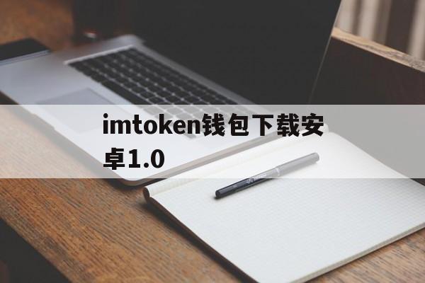 imtoken钱包下载安卓1.0、imtoken钱包下载安卓243