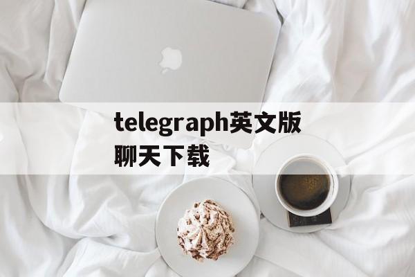 telegraph英文版聊天下载、telegreat英文下载安卓官网