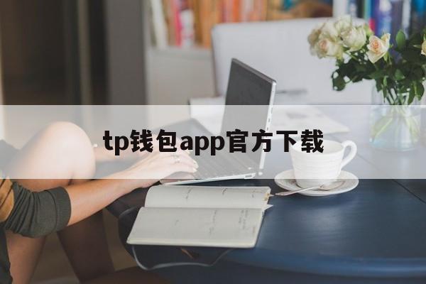 tp钱包app官方下载、tp钱包app官方下载安卓最新版本领