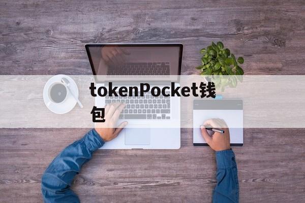 tokenPocket钱包、tokenpocket钱包教程