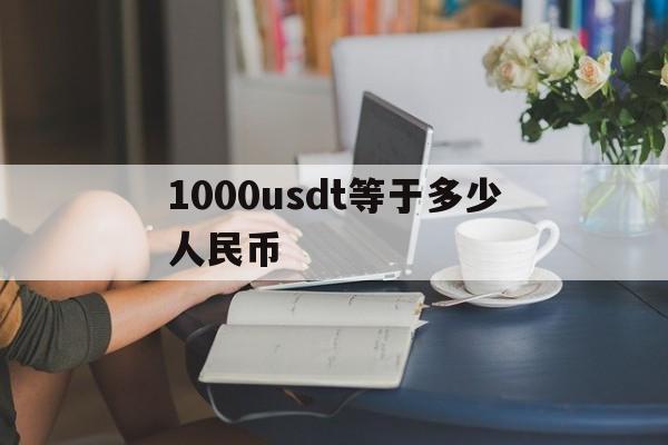 1000usdt等于多少人民币、1usdt相当于多少人民币2021