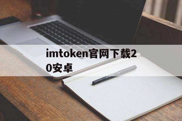 imtoken官网下载20安卓、imtoken官网下载20安卓教