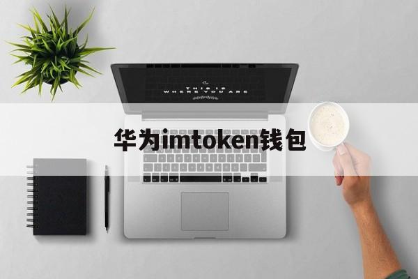 华为imtoken钱包、华为钱包提供便捷出行金融