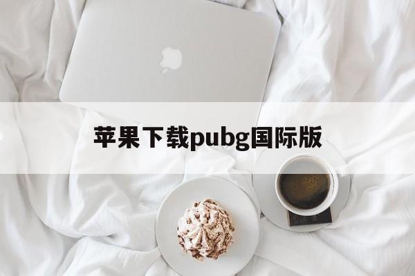 苹果下载pubg国际版、pubgmob国际服苹果手机下载