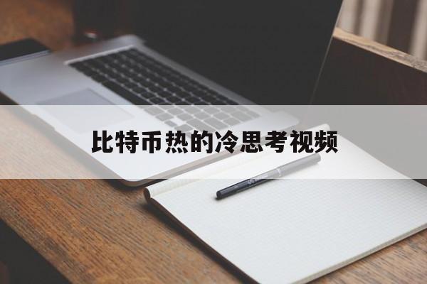 比特币热的冷思考视频、比特币全球热度持续升温