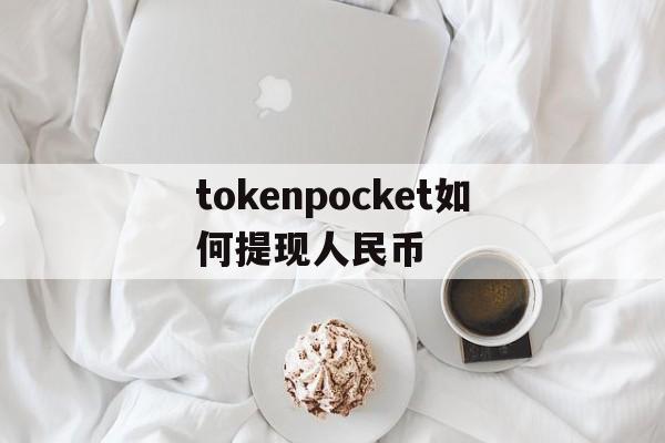 tokenpocket如何提现人民币的简单介绍