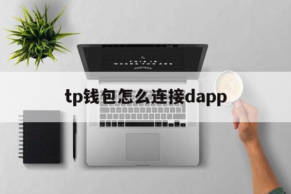 tp钱包怎么连接dapp、tp钱包怎么和uniswap