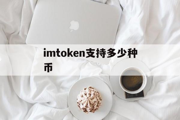 imtoken支持多少种币、imtoken钱包支持哪些币