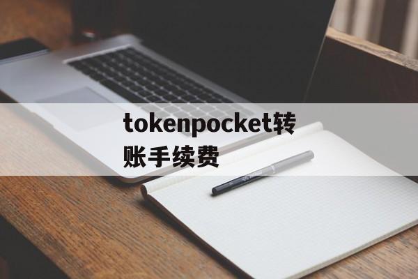 tokenpocket转账手续费、tokenpocket提现到银行卡