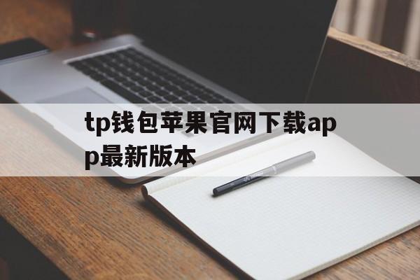 关于tp钱包苹果官网下载app最新版本的信息