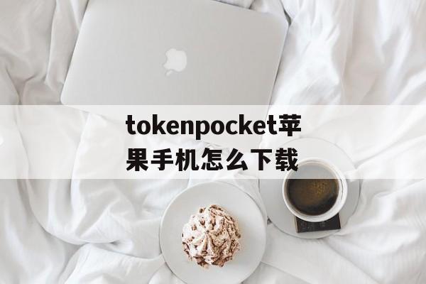 关于tokenpocket苹果手机怎么下载的信息