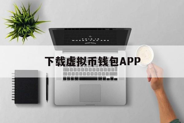 下载虚拟币钱包APP、下载虚拟币钱包有风险吗