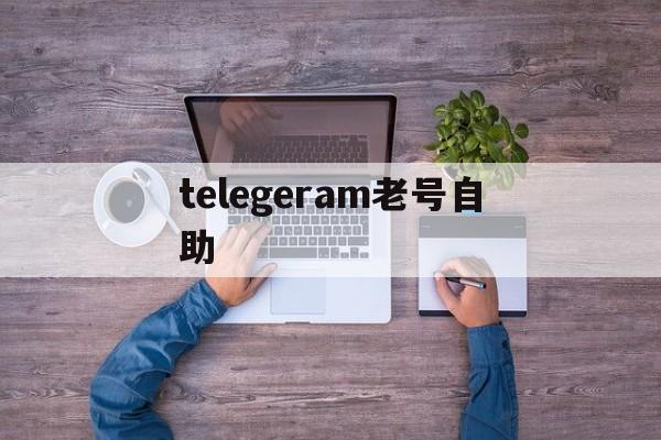 telegeram老号自助、telegram账号会自动注销吗