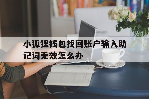 小狐狸钱包找回账户输入助记词无效怎么办的简单介绍