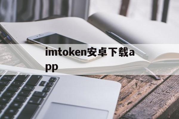 imtoken安卓下载app、imtoken安卓下载官网钱包最新版本 mtoken