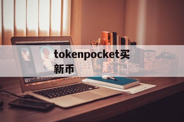 tokenpocket买新币、tokenpocket怎么买新币