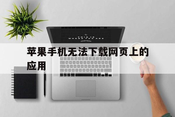 苹果手机无法下载网页上的应用、iphone无法下载网页应用程序