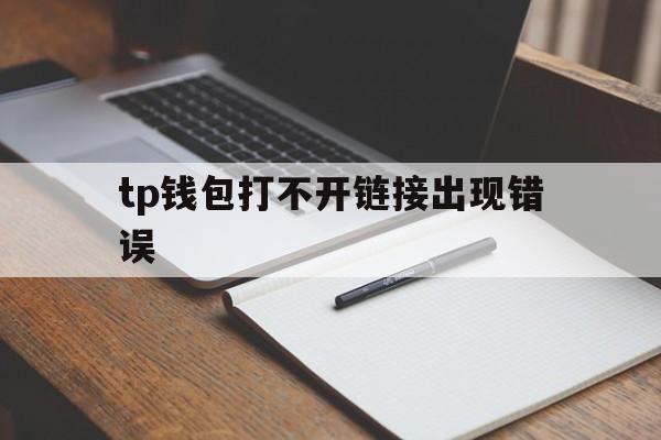 tp钱包打不开链接出现错误、tp钱包里网页无法打开怎么办