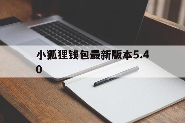 小狐狸钱包最新版本5.40、小狐狸钱包最新版本5121