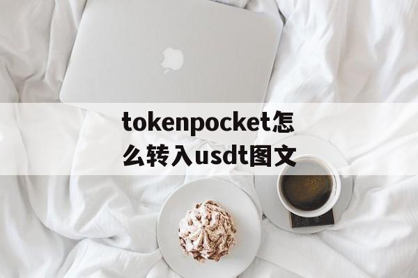 关于tokenpocket怎么转入usdt图文的信息