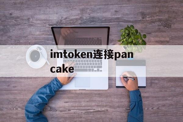 imtoken连接pancake、imtoken tokenpocket