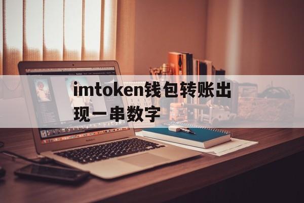 包含imtoken钱包转账出现一串数字的词条