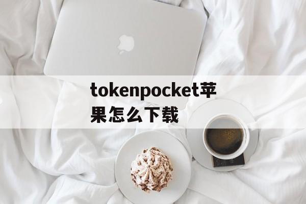 tokenpocket苹果怎么下载、tokenpocket最新ios安装