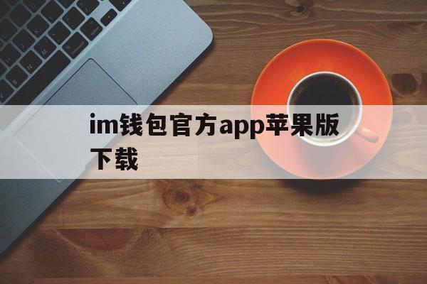 im钱包官方app苹果版下载、im钱包官网tokenim