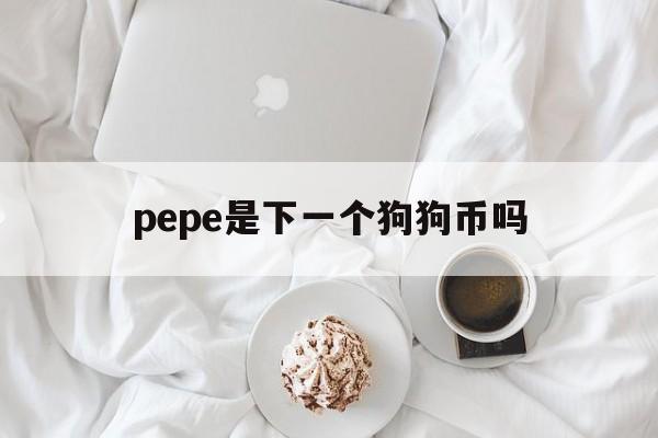 关于pepe是下一个狗狗币吗的信息