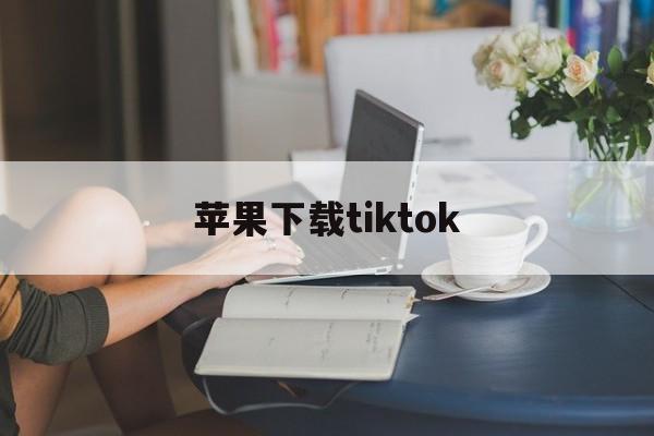 苹果下载tiktok、tiktok免登录国内直接看