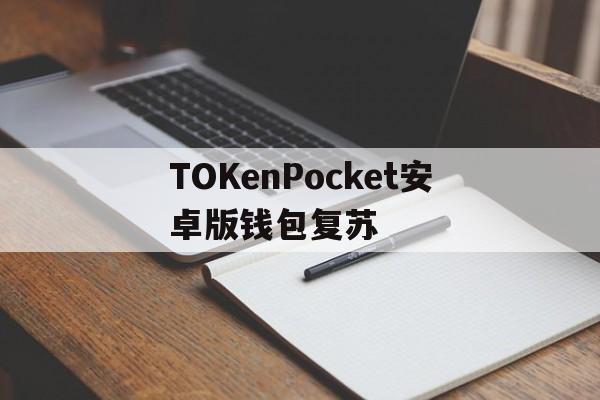 TOKenPocket安卓版钱包复苏的简单介绍