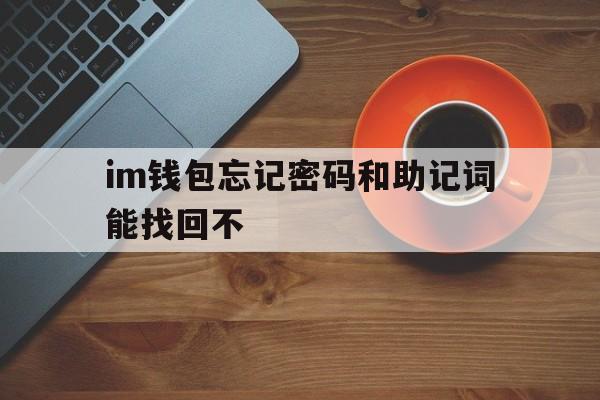 im钱包忘记密码和助记词能找回不、imtoken钱包忘记助记词和密钥怎么办