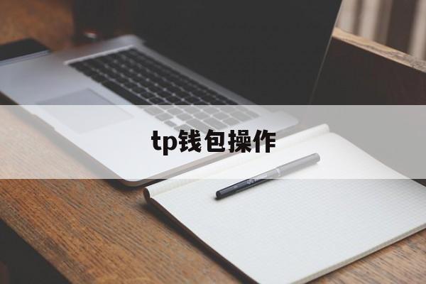 tp钱包操作、tp钱包操作视频