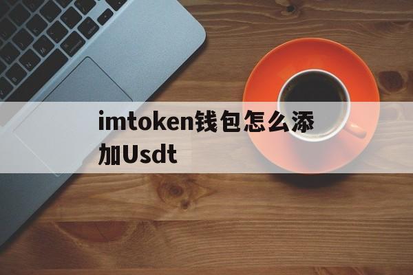 imtoken钱包怎么添加Usdt、imtoken钱包usdt兑换trx