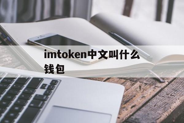 imtoken中文叫什么钱包、imtoken钱包官方下载最新版