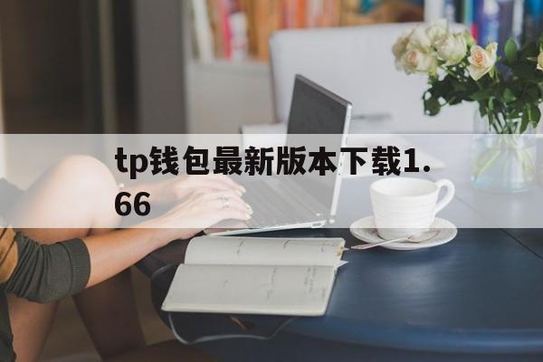 tp钱包最新版本下载1.66的简单介绍