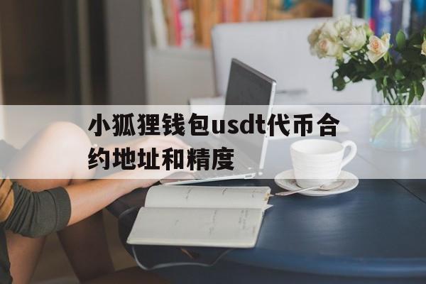 小狐狸钱包usdt代币合约地址和精度的简单介绍