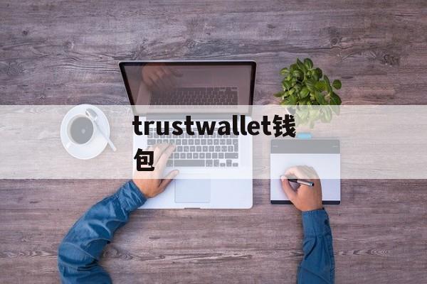 trustwallet钱包、trustwallet钱包下载