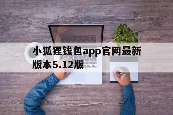 包含小狐狸钱包app官网最新版本5.12版的词条