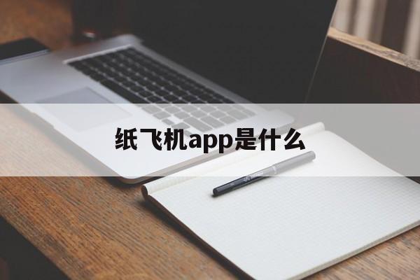 纸飞机app是什么、纸飞机app是干嘛用的