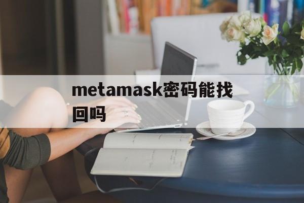 metamask密码能找回吗的简单介绍