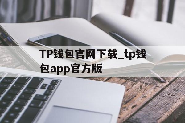 TP钱包官网下载_tp钱包app官方版的简单介绍