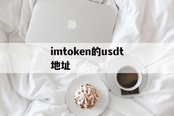 imtoken的usdt地址、imtoken的usdt怎么取出来