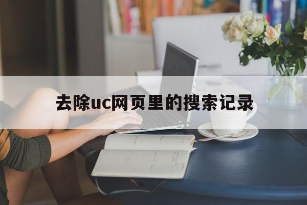 去除uc网页里的搜索记录、去除uc网页里的搜索记录怎么弄